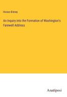 An Inquiry into the Formation of Washington's Farewell Address di Horace Binney edito da Anatiposi Verlag