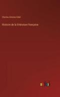 Histoire de la littérature française di Charles Antoine Gidel edito da Outlook Verlag