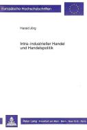 Intra-industrieller Handel und Handelspolitik di Harald Jörg edito da Lang, Peter GmbH