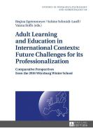 Adult Learning and Education in International Contexts: Future Challenges for its Professionalization di Regina Egetenmeyer, Sabine Schmidt-Lauff, Vanna Boffo edito da Lang, Peter GmbH