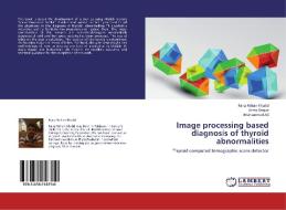 Image processing based diagnosis of thyroid abnormalities di Rana Rehan Khalid, Asma Haque, Muhammad Ali edito da LAP Lambert Academic Publishing
