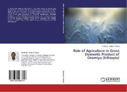 Role of Agriculture in Gross Domestic Product of Oromiya (Ethiopia) di Hundessa Adugna Yadeta edito da LAP Lambert Academic Publishing