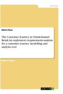 The Customer Journey in Omnichannel Retail. An exploratory requirements analysis for a customer journey modelling and an di Marie Klose edito da GRIN Verlag