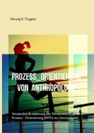 Prozess-Orientierung von Anthropologie di Herwig K. Troppko edito da Books on Demand