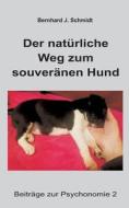 Der natürliche Weg zum souveränen Hund di Bernhard J. Schmidt edito da Books on Demand