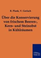 Über die Konservierung von frischem Beeren-, Kern- und Steinobst in Kühlräumen di R. Plank, V. Gerlach edito da TP Verone Publishing