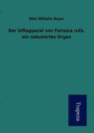 Der Giftapparat Von Formica Rufa, Ein Reduziertes Organ di Otto Wilhelm Beyer edito da Trapeza