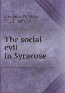 The Social Evil In Syracuse di Frederick W Betts, P E Illman edito da Book On Demand Ltd.