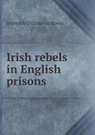 Irish Rebels In English Prisons di Jeremiah O'Donovan Rossa edito da Book On Demand Ltd.