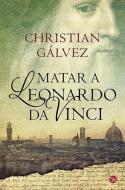 Matar A Leonardo Da Vinci di Christian Galvez edito da Punto de Lectura