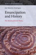 Emancipation and History: The Return of Social Theory di Jose Mauricio Domingues edito da BRILL ACADEMIC PUB