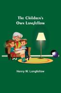 The Children's Own Longfellow di Henry W. Longfellow edito da Alpha Editions