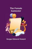 The Female Gamester di Gorges Edmond Howard edito da Alpha Editions