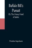 Buffalo Bill's Pursuit; Or, The Heavy Hand of Justice di Prentiss Ingraham edito da Alpha Editions