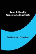 Peter Schlemihls wundersame Geschichte di Adelbert Von Chamisso edito da Alpha Editions