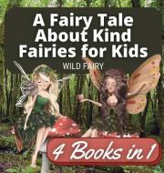 A FAIRY TALE ABOUT KIND FAIRIES FOR KIDS di WILD FAIRY edito da LIGHTNING SOURCE UK LTD