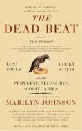 The Dead Beat: Lost Souls, Lucky Stiffs, and the Perverse Pleasures of Obituaries di Marilyn Johnson edito da PERENNIAL