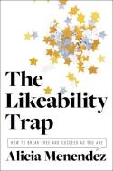 The Likeability Trap: How to Break Free and Succeed as You Are di Alicia Menendez edito da HARPER BUSINESS