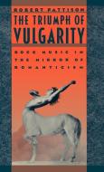 The Triumph of Vulgarity di Robert (Associate Professor of English Pattison edito da Oxford University Press Inc