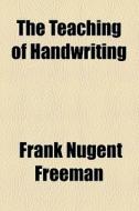 The Teaching Of Handwriting di Frank Nugent Freeman edito da General Books Llc