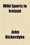 Wild Sports In Ireland di John Bickerdyke edito da General Books Llc