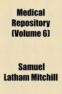 Medical Repository (volume 6) di Samuel Latham Mitchill edito da General Books Llc