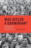 Was Hitler a Darwinian? - Disputed Questions in the History of Evolutionary Theory di Robert J. Richards edito da University of Chicago Press