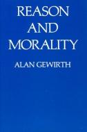 Reason and Morality di Alan Gewirth edito da The University of Chicago Press