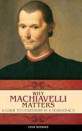 Why Machiavelli Matters di John Bernard edito da Praeger