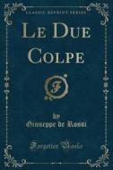 Le Due Colpe (Classic Reprint) di Giuseppe De Rossi edito da Forgotten Books