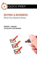 Buying a Business: What You Need to Know (Quick Prep) di Alan S. Gutterman, C02, Robert L. Brown edito da Aspatore Books