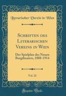 Schriften Des Literarischen Vereins in Wien, Vol. 22: Der Spielplan Des Neuen Burgtheaters, 1888-1914 (Classic Reprint) di Literarischer Verein in Wien edito da Forgotten Books