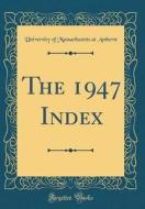 The 1947 Index (Classic Reprint) di University of Massachusetts at Amherst edito da Forgotten Books