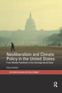 Neoliberalism And Climate Policy In The United States di Robert MacNeil edito da Taylor & Francis Ltd
