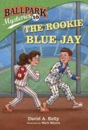 Ballpark Mysteries #10: The Rookie Blue Jay di David A. Kelly edito da Random House Books for Young Readers