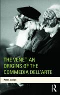 The Venetian Origins of the Commedia dell'Arte di Peter Jordan edito da Routledge