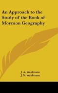 An Approach to the Study of the Book of Mormon Geography di J. A. Washburn edito da Kessinger Publishing