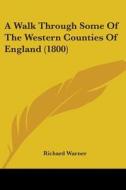 A Walk Through Some of the Western Counties of England (1800) di Richard Warner edito da Kessinger Publishing