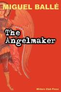 The Angelmaker di Miguel Balle edito da AUTHORHOUSE