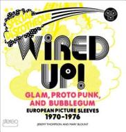 Wired Up!: Glam, Proto Punk, and Bubblegum European Picture Sleeves, 1970-1976 di Jeremy Thompson, Mary Blount edito da Wired Up Media