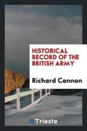 Historical Record of the British Army di Richard Cannon edito da LIGHTNING SOURCE INC