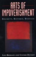 Arts of Impoverishment: Beckett, Rothko, Resnais di Leo Bersani, Ulysse Dutoit edito da HARVARD UNIV PR