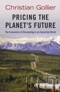 Pricing the Planet`s Future - The Economics of Discounting in an Uncertain World di Christian Gollier edito da Princeton University Press