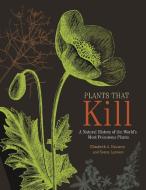 Plants That Kill: A Natural History of the World's Most Poisonous Plants di Elizabeth A. Dauncey, Sonny Larsson edito da PRINCETON UNIV PR
