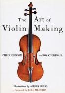 The Art of Violin Making di Professor Chris Johnson, Roy Courtnall edito da The Crowood Press Ltd