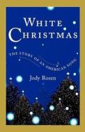 White Christmas: The Story of an American Song di Jody Rosen edito da SCRIBNER BOOKS CO