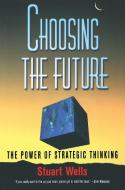 Choosing the Future di Stuart Wells edito da Routledge