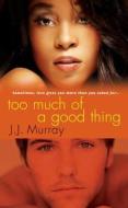 Too Much Of A Good Thing di J.J. Murray edito da Kensington Publishing