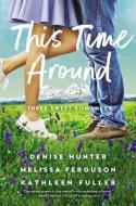 This Time Around: Three Sweet Romances di Denise Hunter, Melissa Ferguson, Kathleen Fuller edito da THOMAS NELSON PUB
