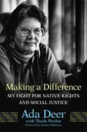 Making a Difference, Volume 19: My Fight for Native Rights and Social Justice di Ada Deer edito da UNIV OF OKLAHOMA PR